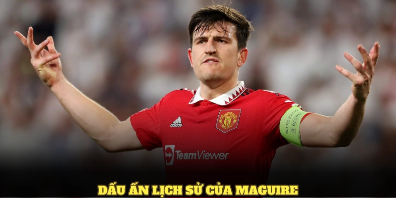 Dấu ấn lịch sử của Maguire